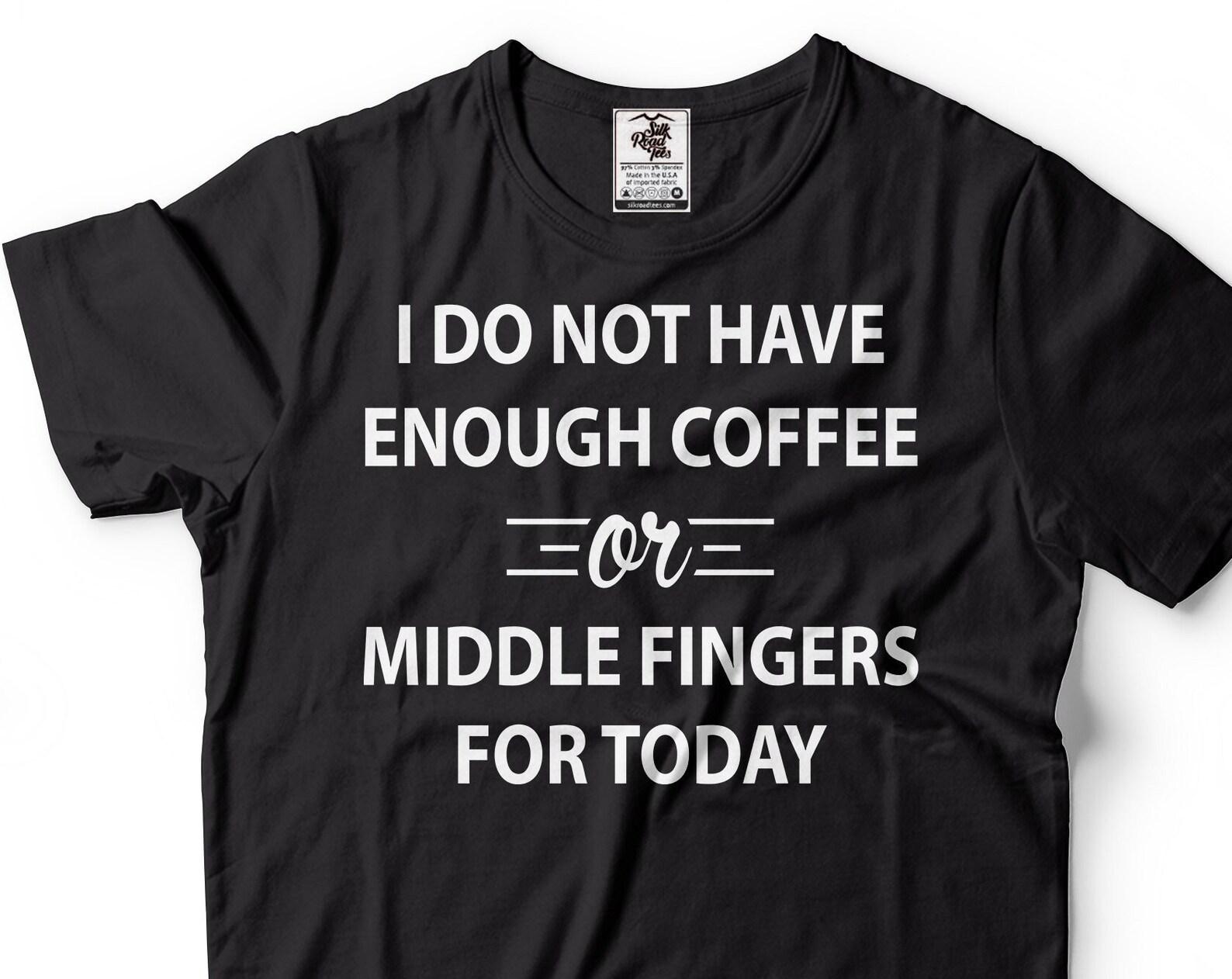 Funny Coffee T-Shirt: I Do Not Have Enough Coffee Sarcastic Tee S