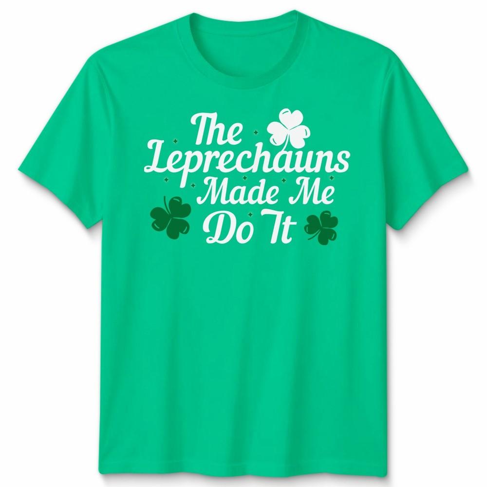 Saint Patricks Day Paddys The Leprechauns Made Me Do It Unisexs Unisexs TShirt S
