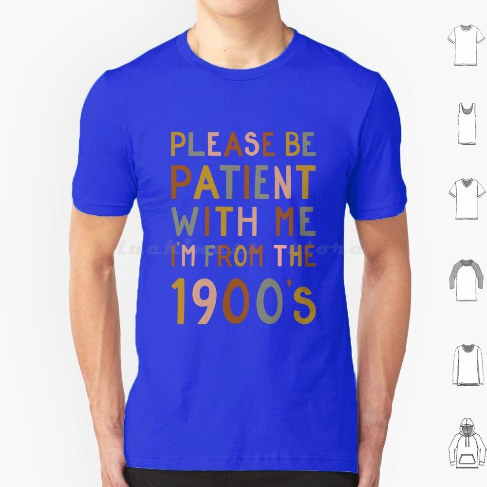 Please Be Patient With Me  Im From The 1900s T Shirt 6xl Cotton Cool Tee Gen X Baby Boomer Im From The 1900s Please Be