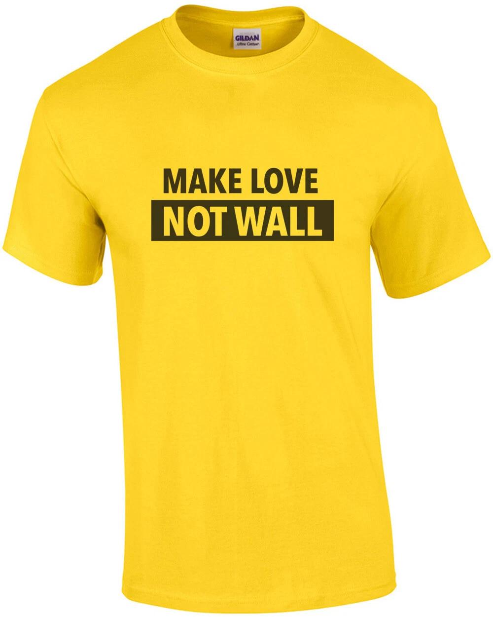 

Make Love - Not Wall - Anti trump t-shirt - democrat t-shirt L