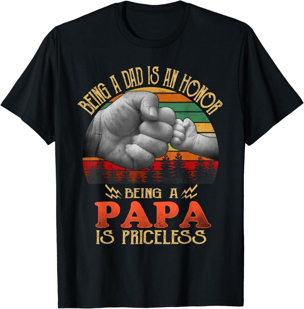 

Being A Dad Is An Honor Being A Papa Is Priceless Gift Unisex T-Shirt 4XL