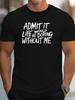 Admit It Life Would Be Boring Without Me Print Mens Crew Neck T Shirt Funny Text Graphic Short Sleeve Casual Cotton Summer Tees
