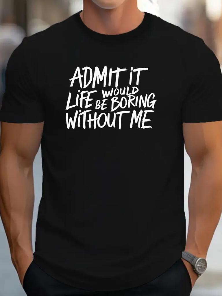 Admit It Life Would Be Boring Without Me Print Mens Crew Neck T Shirt Funny Text Graphic Short Sleeve Casual Cotton Summer Tees