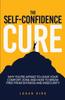 The The Self-Confidence Cure : Why You're Afraid To Leave Your Comfort Zone And How To Break Free From Shyness And Insecurity Book
