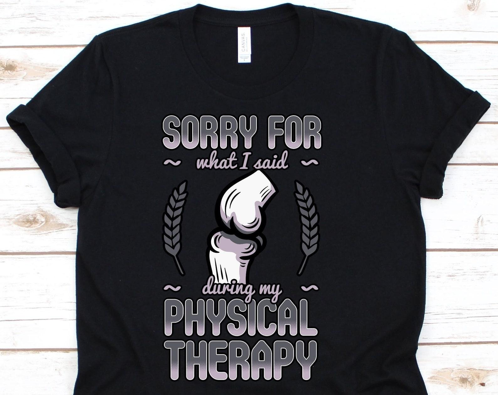 Sorry For What I Said During My Physical Therapy Shirt, Gift For Knee Arthroplasty Warrior, Knee Replacement Tshirt, Joint Replacement Shirt 4XL