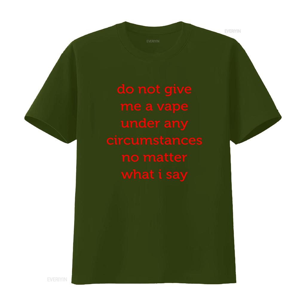 Do Not Give Me A Vape Under Any Circumstances No Matter What I Say Funny T Shirt Parody Offensive Quit Nic And More vintage