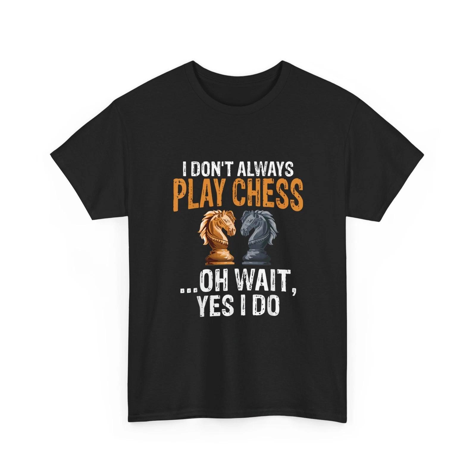 I Don t Always Play Chess Oh Wait Yes I Do T-Shirt | Funny Chess Knight Graphic 2XL