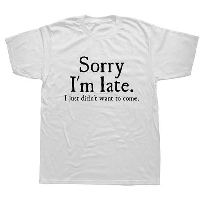 T-shirt Drôle Désolé Je Suis En Retard Je Ne Voulais Juste Pas Venir Blague Offensant Anniversaire T-SHIRT Manches Courtes Vêtements Homme Harajuku