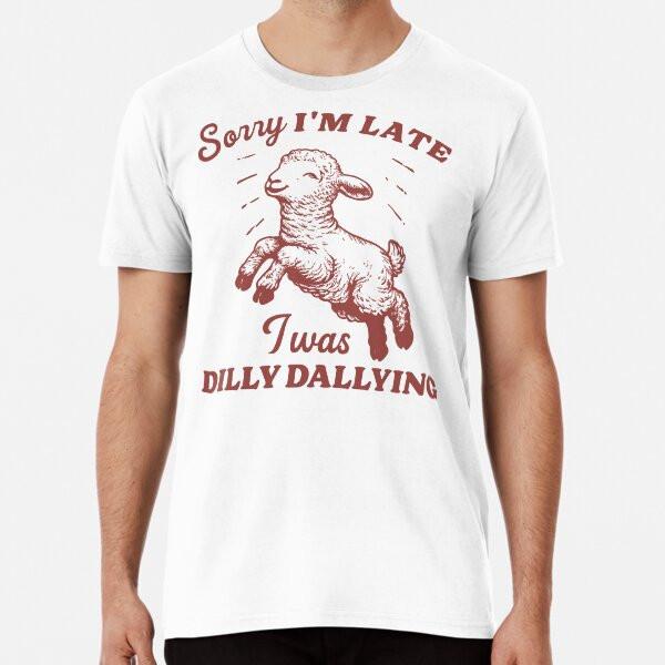 Sorry I'm Late I Was Dilly Dallying Vintage T-Shirt S-5XL Best T-Shirt