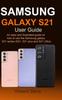The Samsung Galaxy S21 User Guide : An Easy and Illustrated Guide On How To Use the Samsung Galaxy S21 Series (S21, S21 Plus and S21 Ultra) Book