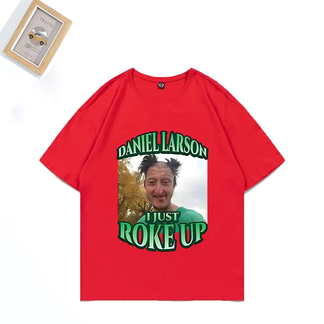 

Daniel Larson I Just Roke Up Funny T-Shirt 2025 Meme Joke Men s Gift T Shirt plus size tops short sleeve Casual Cotton T Shirts M