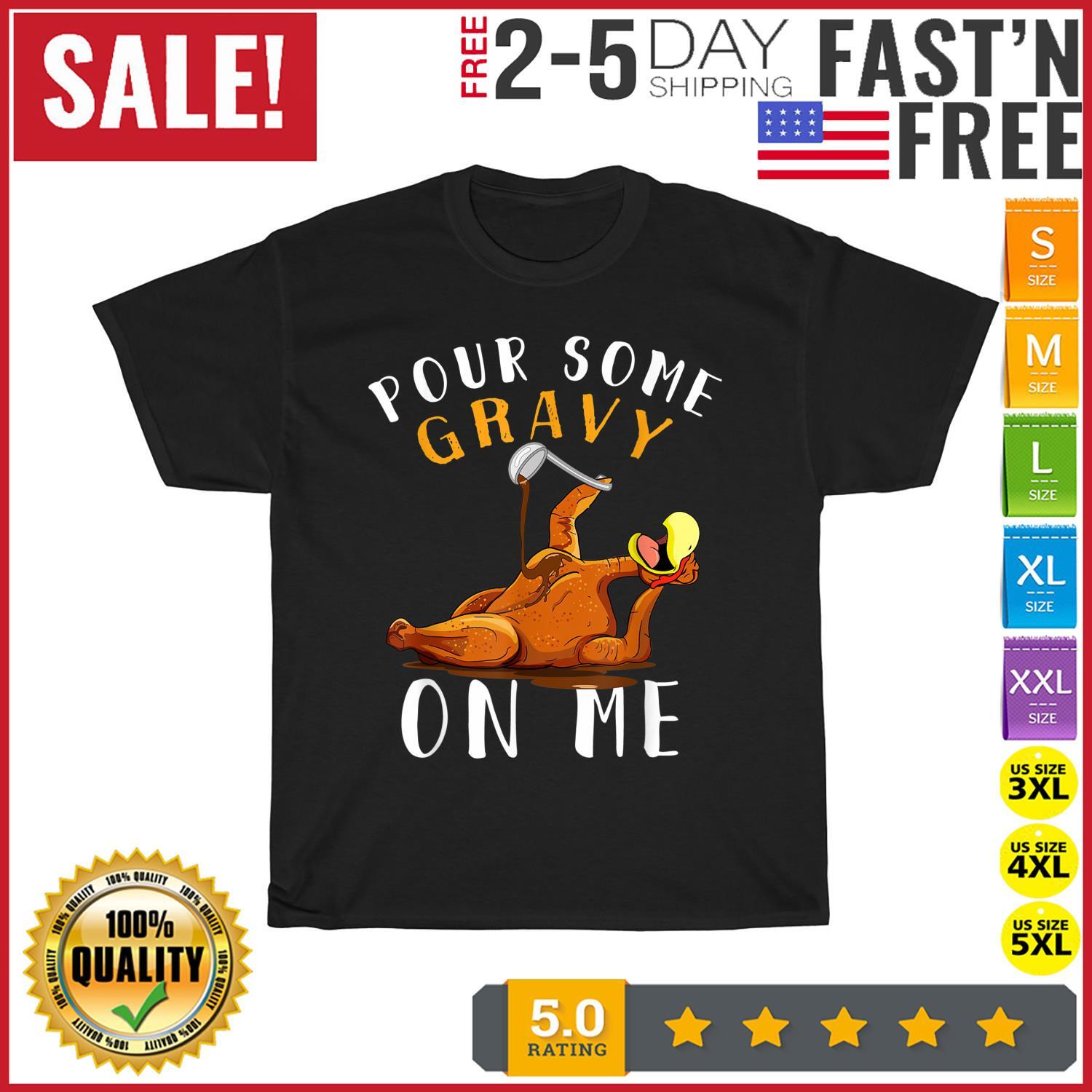 Pour Some Gravy on Me tShirt Happy Turkey Day Thanksgiving T Shirt Mens Womens Tees Top Men Women Kid 3XL