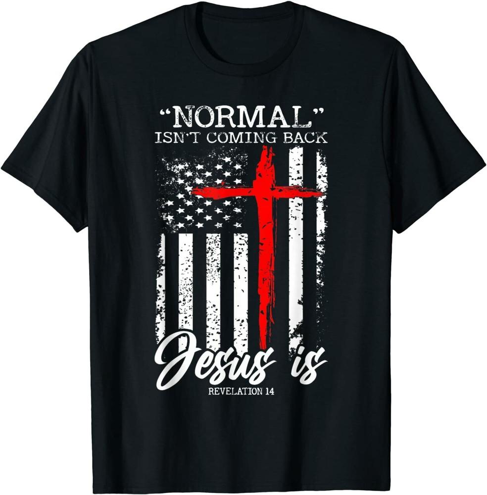 Normal Isn039t Coming Back But Jesus Is Revelation 14 Costume Unisex T-Shirt