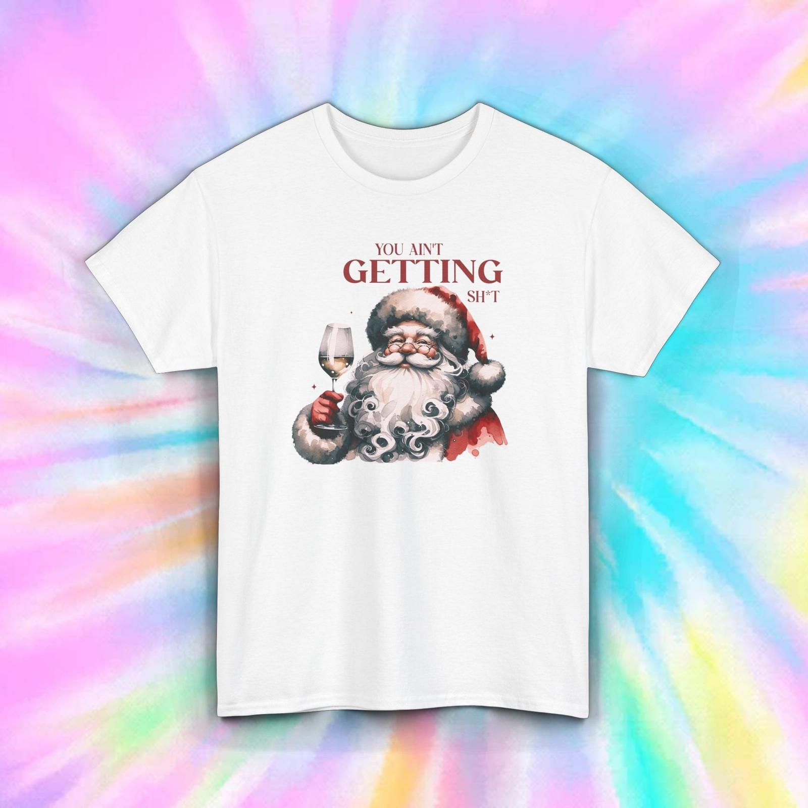 You Ain’t Getting Sh*t Santa T-Shirt S-5X Funny Christmas Humor Holiday Gift Tee S