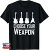Guitarist T Shirt - Choose Your Weapon - Guitar Design Gift Unisex T-Shirt