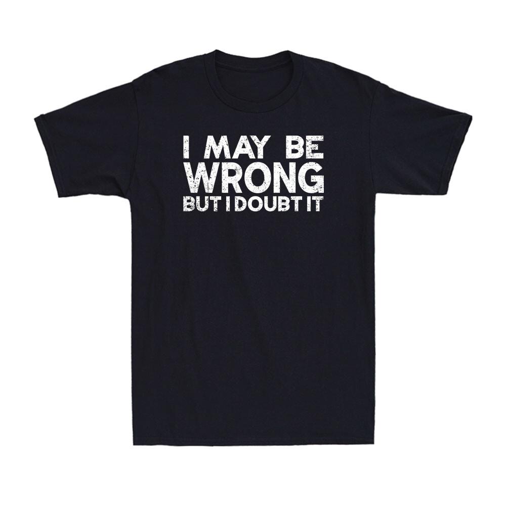 I May Be Wrong But I Doubt It Funny Sarcastic Saying Unisexs Short Sleeve Tshirt