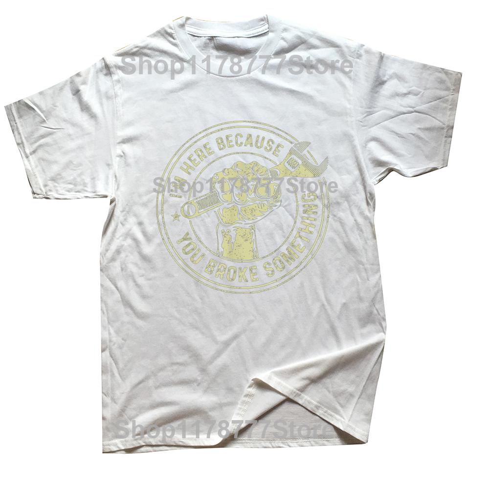 Im Here Because You Broke Something Mechanic Handyman T Shirts Streetwear Short Sleeve Birthday Gifts Summer Style Tshirt Men