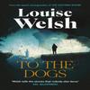 To the Dogs by Louise Welsh Hardback Book 9781838859817