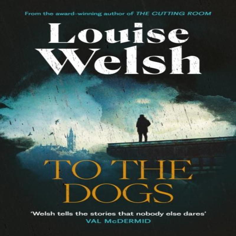 To the Dogs by Louise Welsh Hardback Book 9781838859817