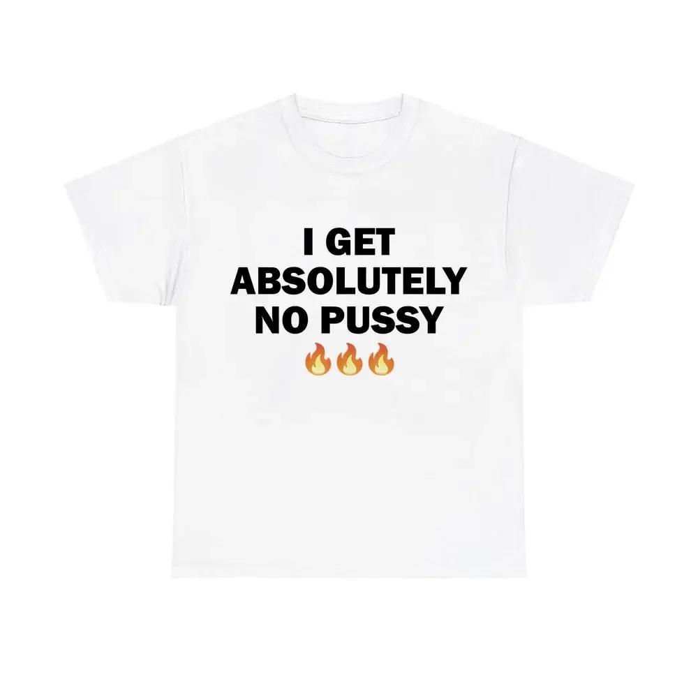 Ich bekomme absolut keine Pussy T-Shirts Männer Frauen Mode Marke Baumwoll T-Shirts Männlich Lässige Übergroße T-Shirts Herren Witz Humor T-Shirt