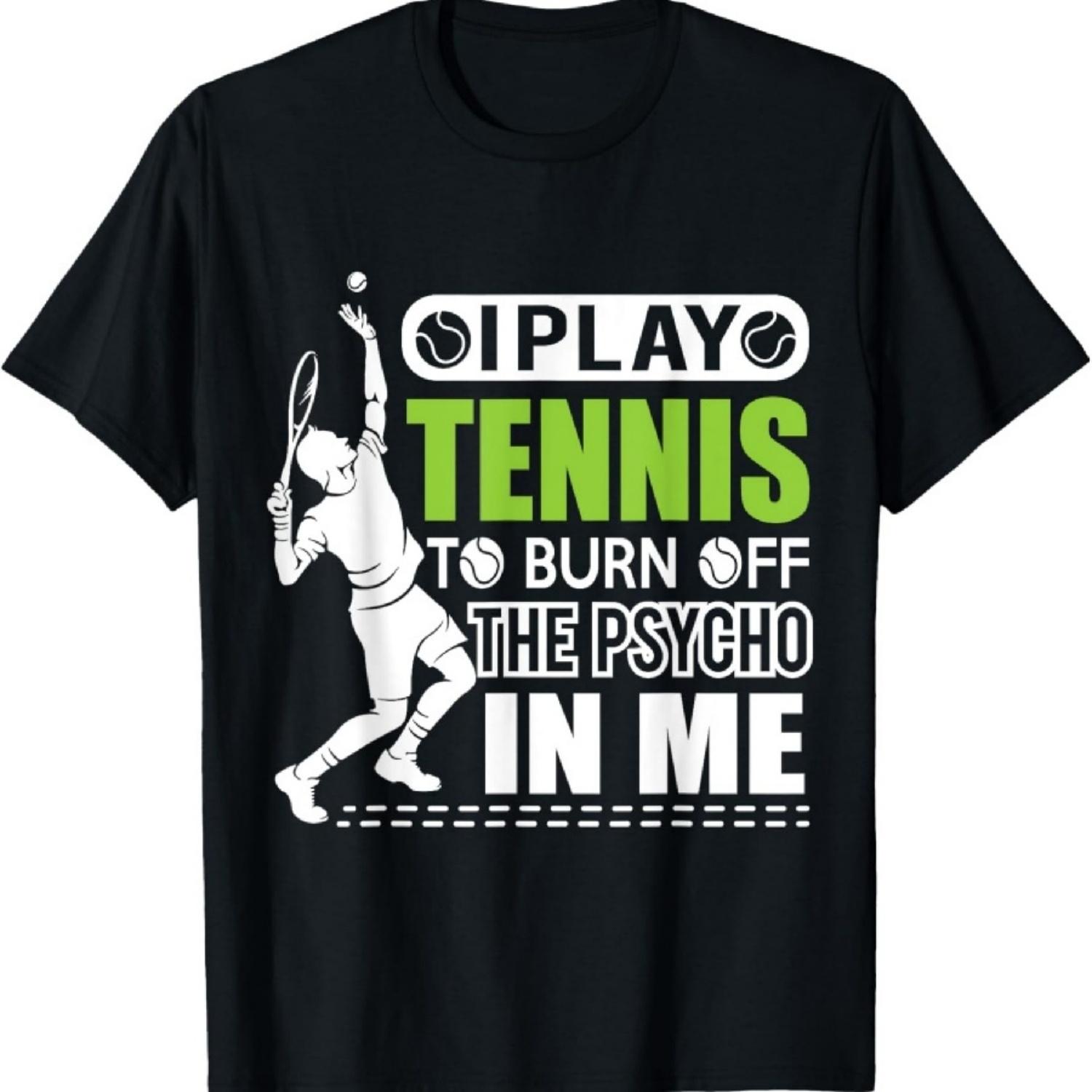 I Play TENNIS To Burn Off The Psycho In Me - Funny T-Shirt T-Shirt S