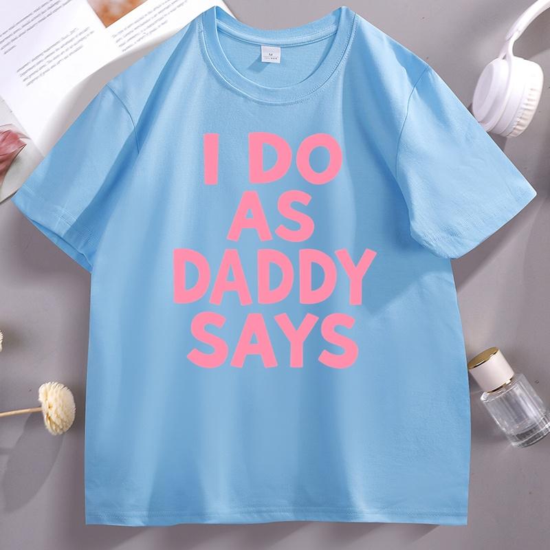 I Do As Daddy Says TShirt Funny Short Sleeve Gift for Girl Friend Cotton Round Neck Tee Shirt Casual Loose Unisex Clothes
