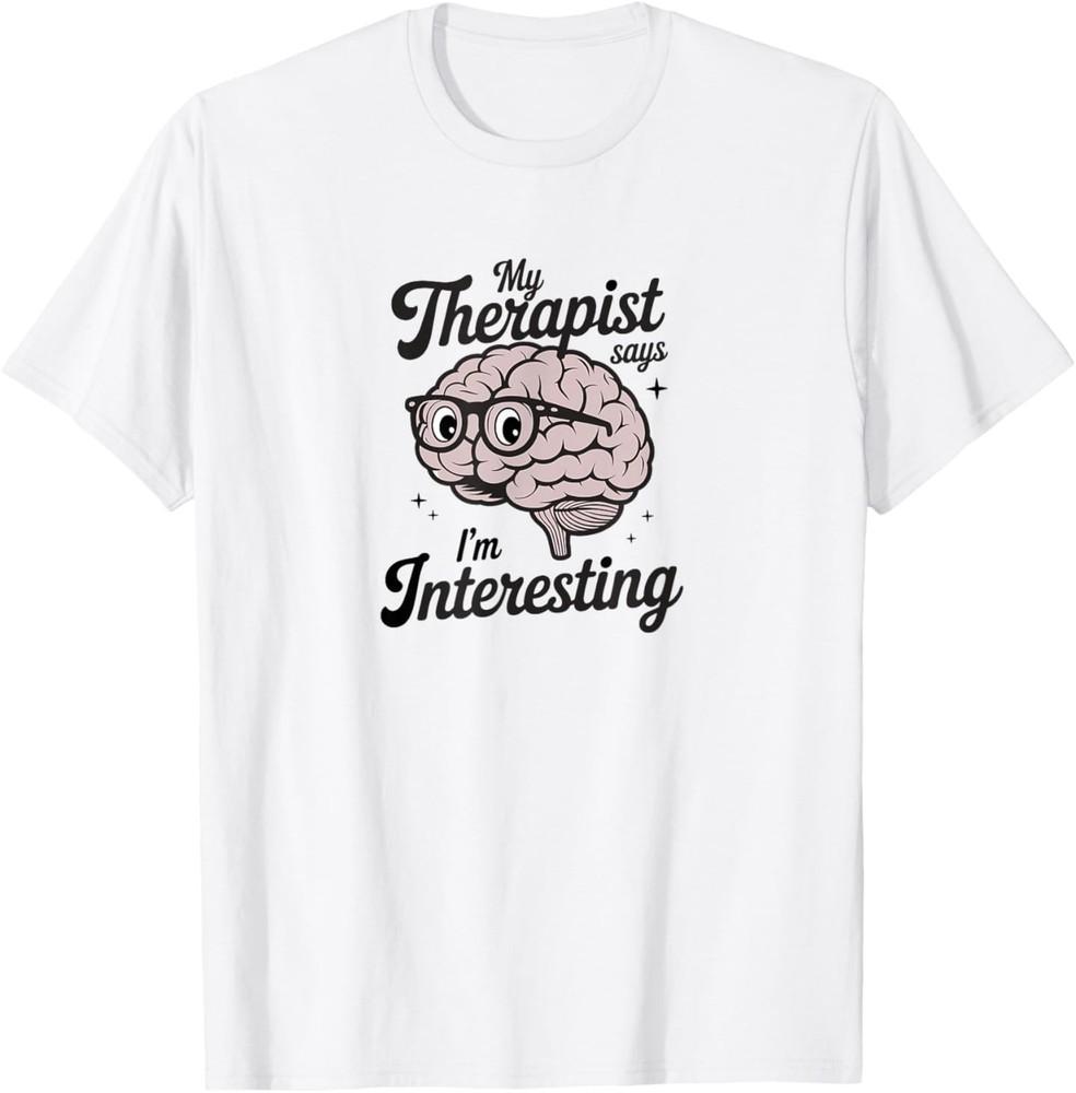 My Therapist Says I m Interesting T-Shirt Unisex T-Shirt M