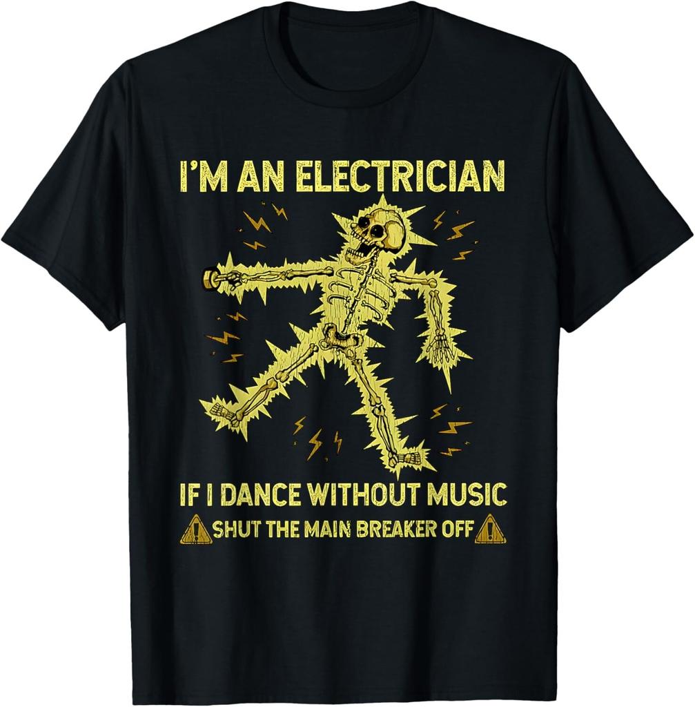 I'm An Electrician If I Dance Without Music Funny Skeleton T-Shirt Mens Womens Tees Top Unisex Shirt