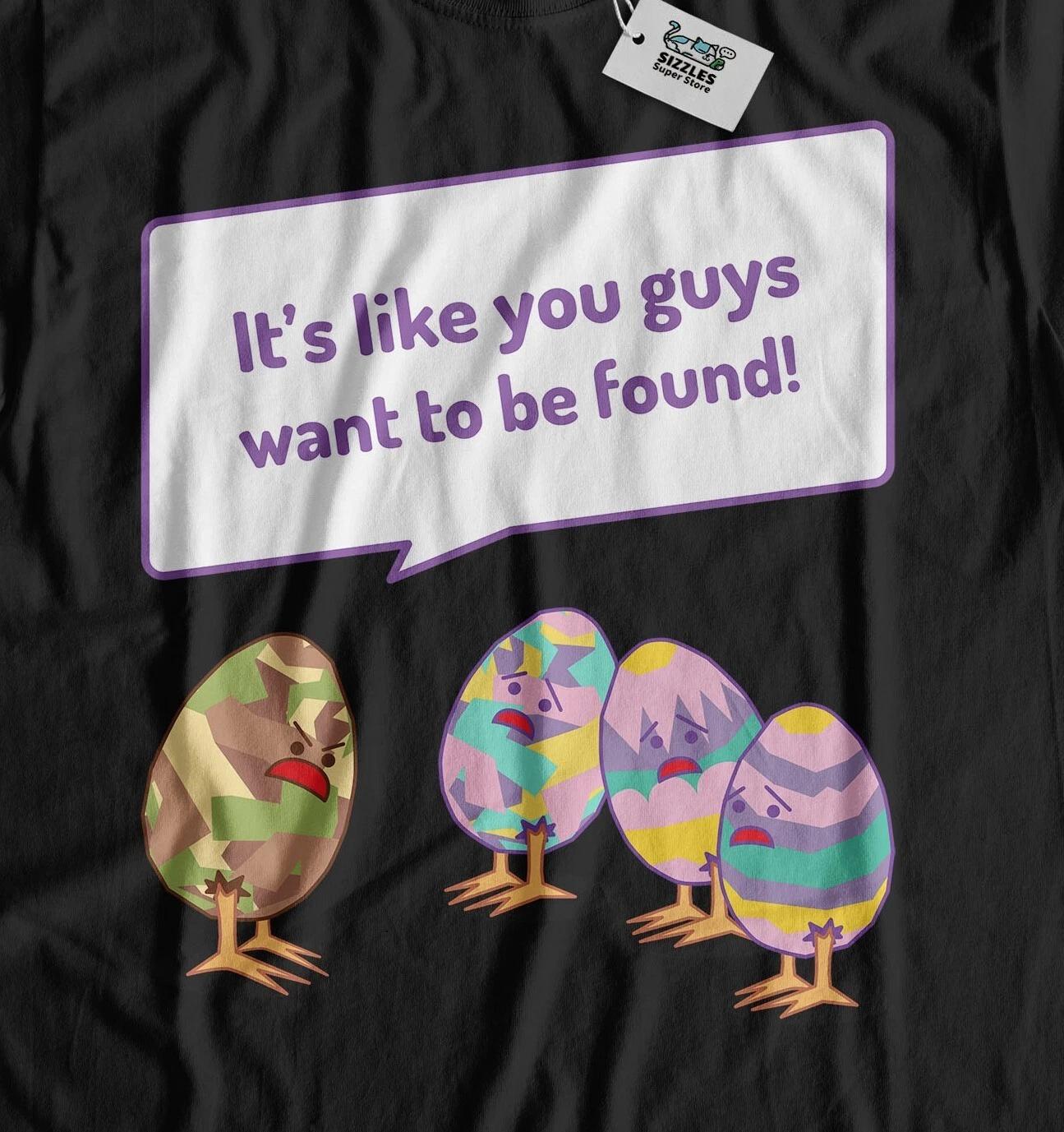 

It s Like You Guys Want To Be Found! Unisex Funny Easter Egg Hunt T-Shirt 3XL