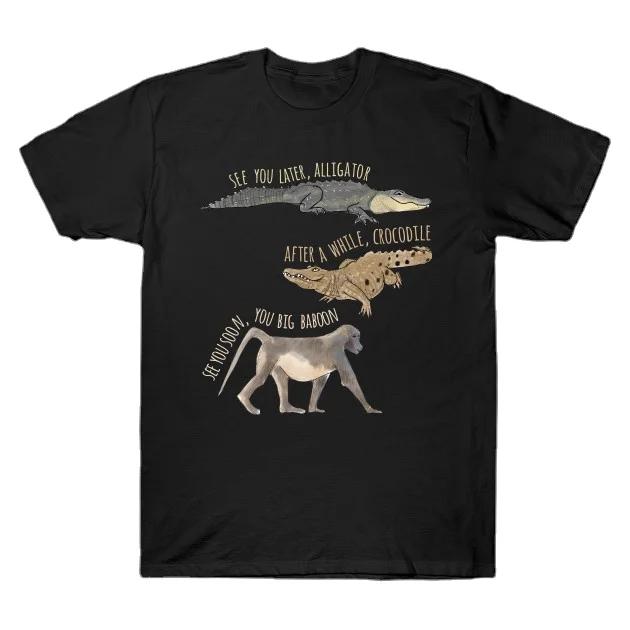 See You Later Alligator, After A While Crocodile, See You Soon You Big Baboon. Funny Graphic Printed Men s Cotton T Shirt S