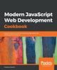 Kniha Modern JavaScript Web Development Cookbook : Easy Solutions To Common and Everyday JavaScript Development Problems