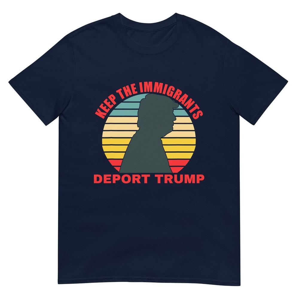 Keep The Immigrants Deport Trump Retro AntiTrump TShirt S