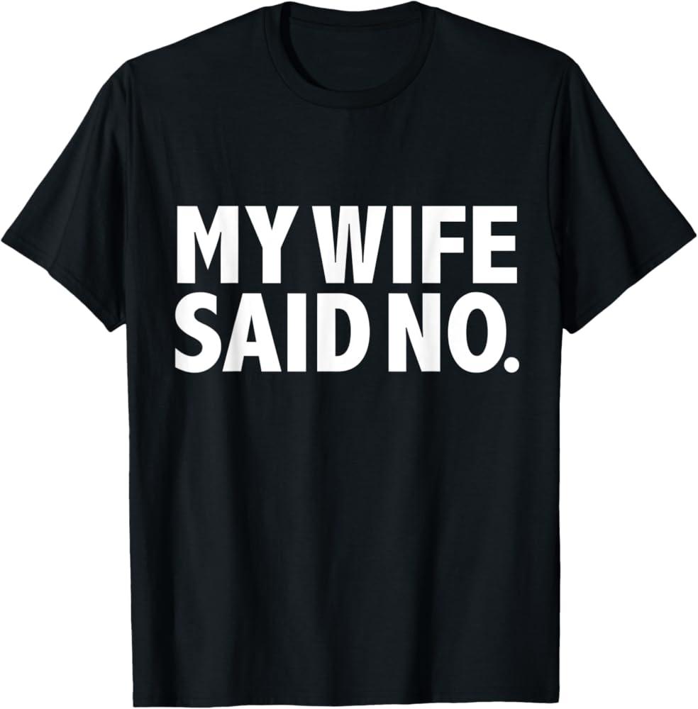 My Wife Said No Graphic T Shirt Unisexs Cotton Unisex Streetwear Oversized Tee Summer Spring Top Gifts Loose Casual Short Sleeve