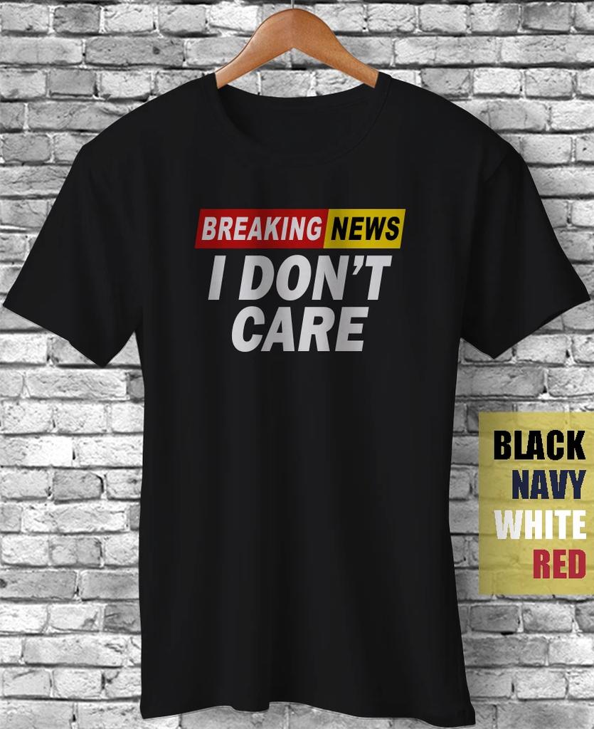 Breaking News I Don't Care Sarcasm Sarcastic Satire Novelty Funny Gift T-Shirt