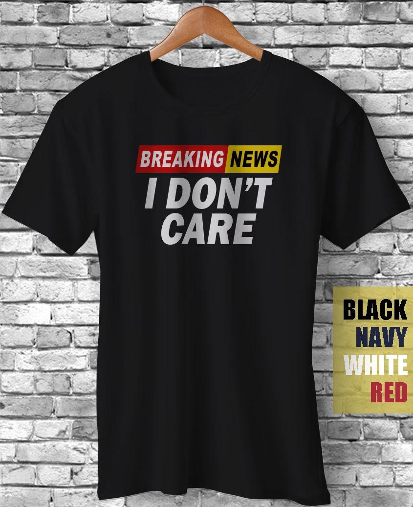 Breaking News I Don t Care Sarcasm Sarcastic Satire Novelty Funny Gift T-Shirt XXXXL