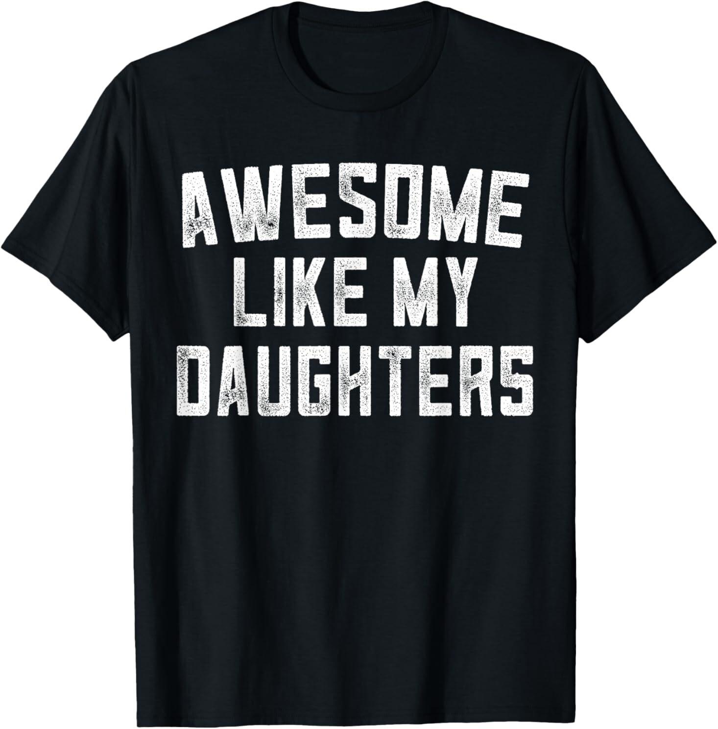 Awesome Like My DaughterS Father s Day Dad Gifts Funny T-Shirt Mens Womens Tees Top 4XL