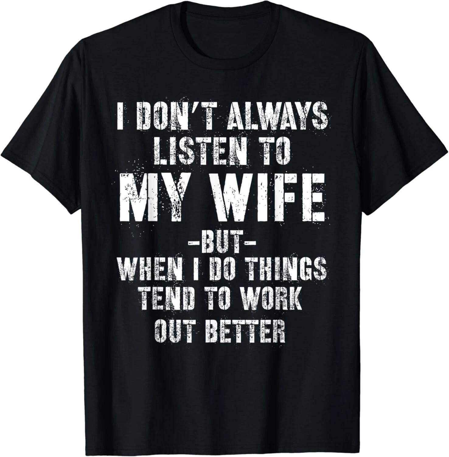

I don_t always listen to my Wife but when I do Funny Husband Gift Unisex T-Shirt 2XL