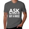 Ask Me How To Buy A House  Real Estate And Realtor Products Tshirt Cotton T Shirts High Quality Tshirt
