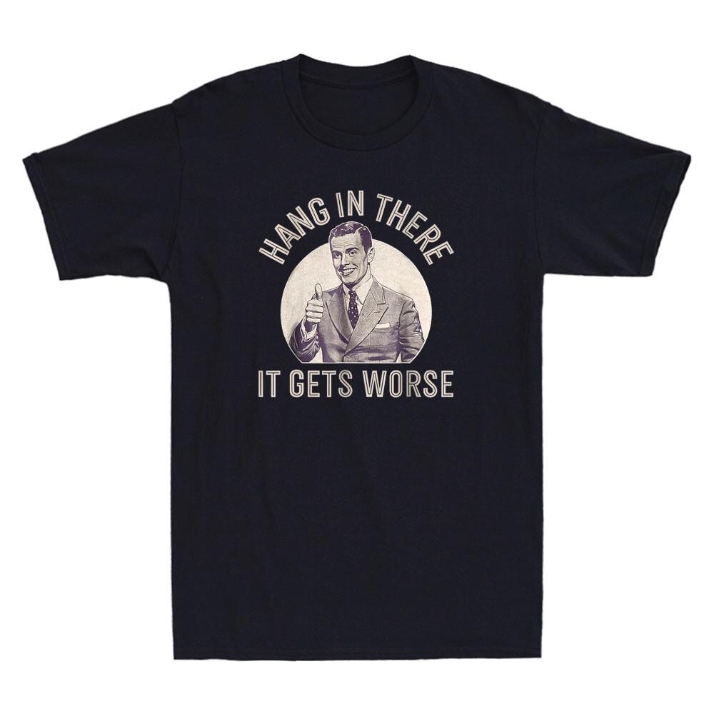 

Hang In There It Gets Worse Funny Graphic Humor Quote Men039;s Short Sleeve T-Shirt Unisex T-Shirt S