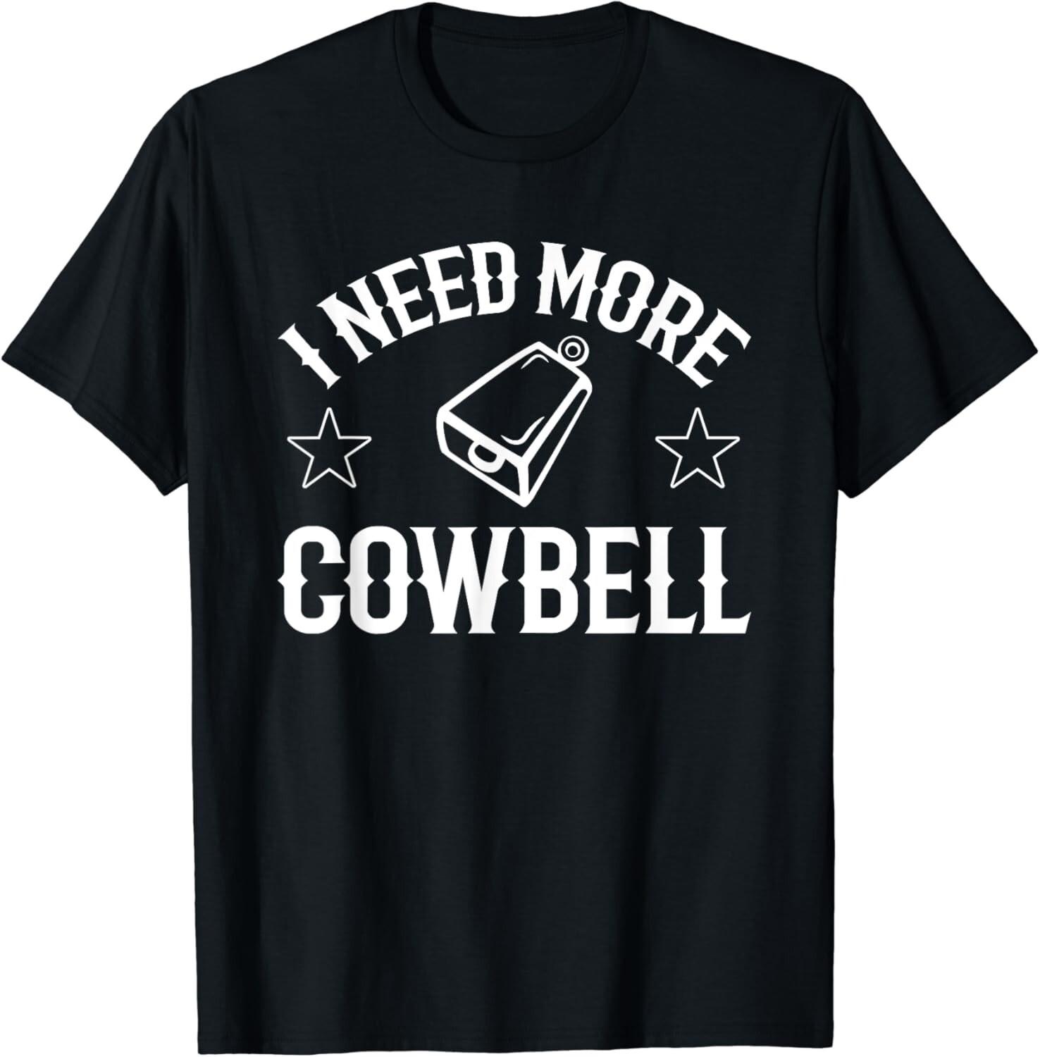 I Need More Cowbell Funny Saying Tee Shirts Gift Unisex T-Shirt XL