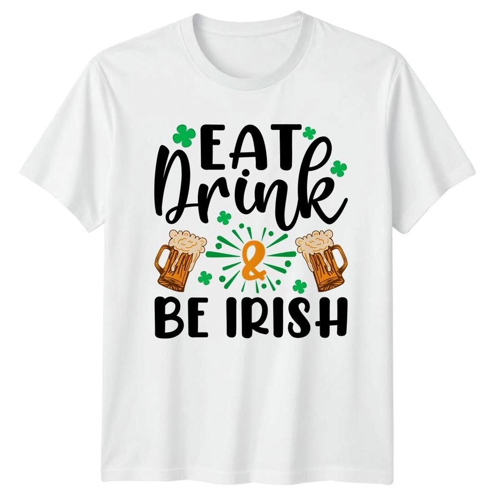 Eat Drink Be Irish TShirt St Patricks Day Celebration Irish Culture S