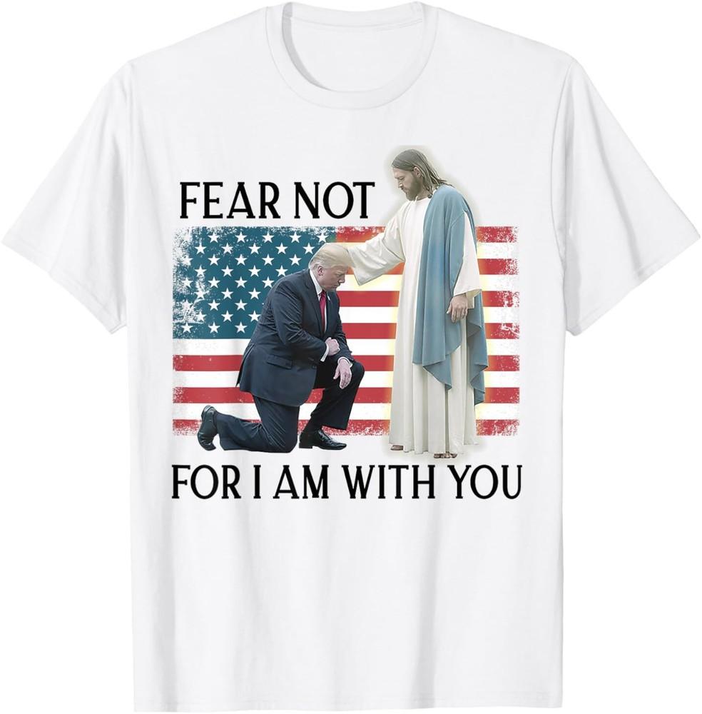 Fear Not For I Am With You Trump And Jesus T-Shirt Unisex T-Shirt