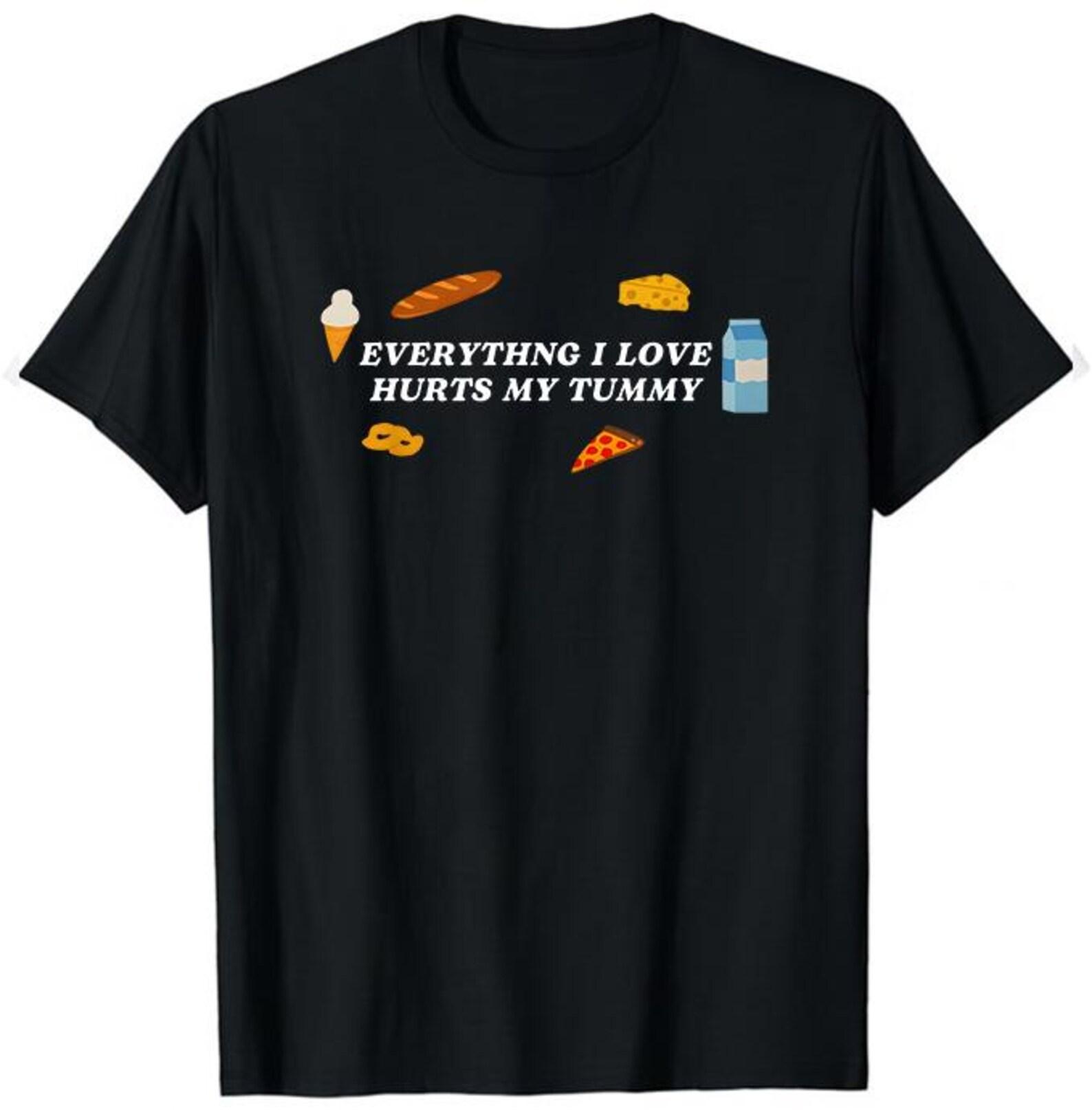 Everything I Love Hurts My Tummy Shirt, Funny Food Shirt, Lactose Intolerant Gift Shirt, Everything I Love Hurts My Tummy Food Lover Shirt 3XL