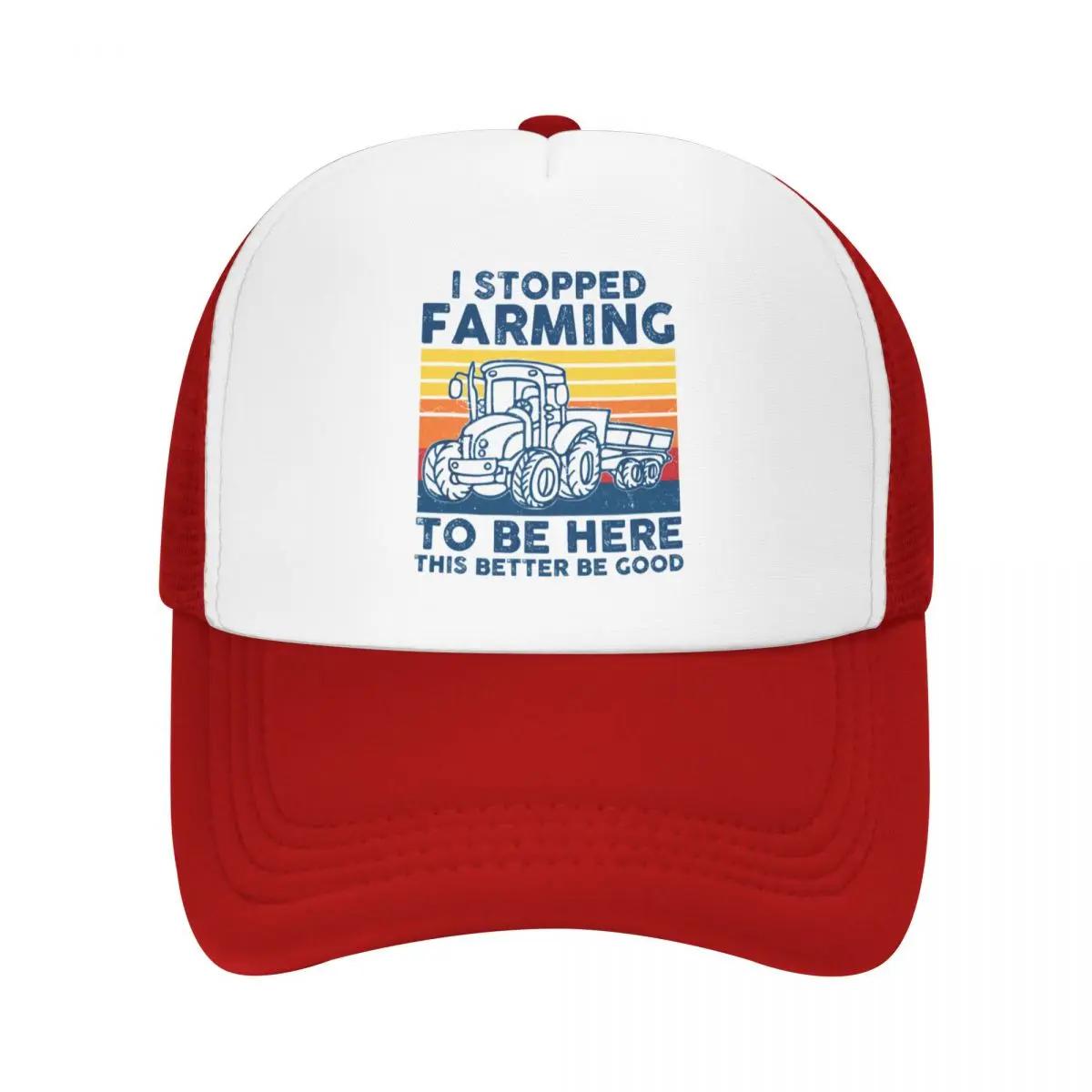 Custom I Stopped Farming To Be Here This Better Be Good Trucker Hat Adult Adjustable Baseball Cap Unisex Women Hip Hop Dad Hat One Size