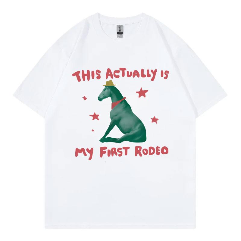 This Actually Is My First Rodeo Funny Horse Meme Tshirt High Quality Fashion Oversized T Shirt Men Women Casual Cotton Tshirts