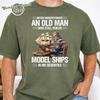 Never Underestimate an Old Man Who Still Builds Model Ships Seventies Shirt, Model Ships Hobby Builder Tees, Sailing Ship Art Graphic Tshirt