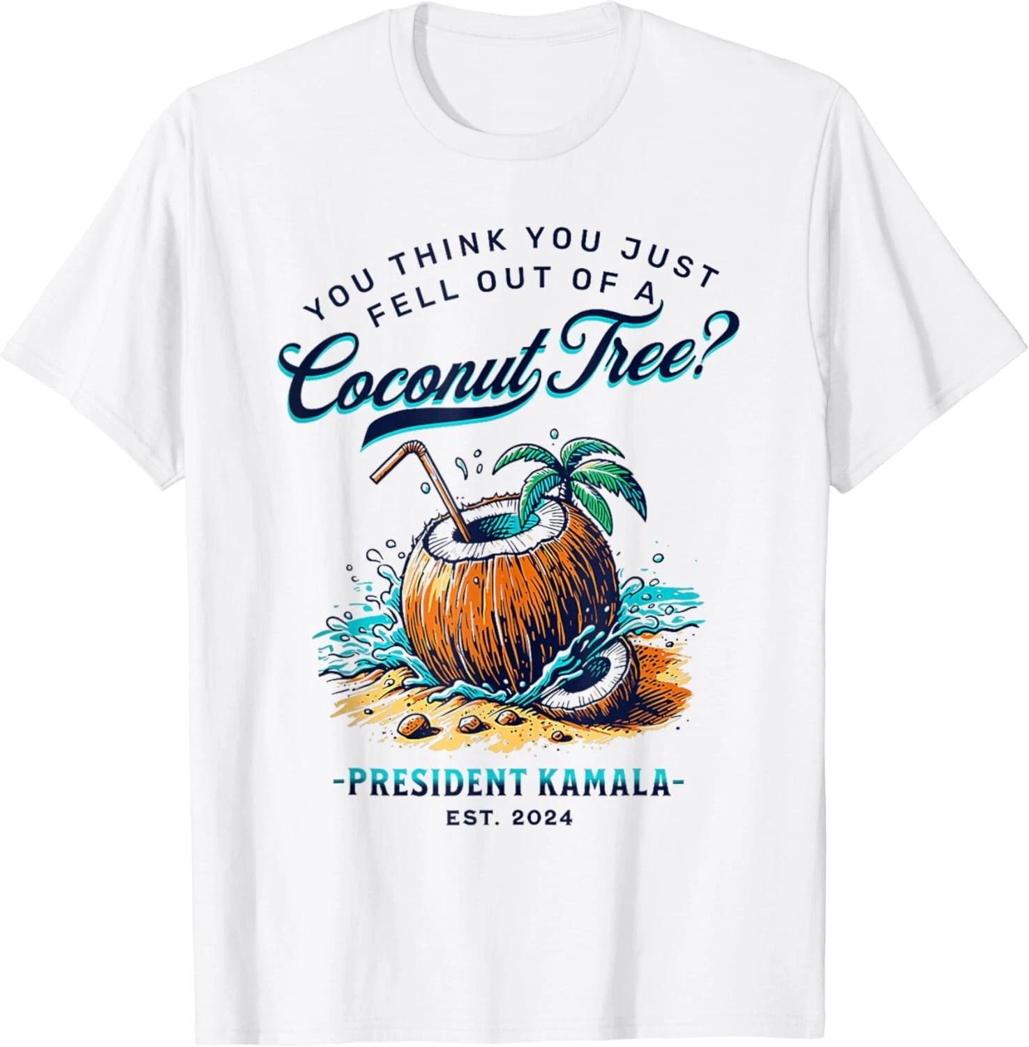 Kamala You Think You Just Fell Out Of A Coconut Tree Funny Gift Unisex T-Shirt 4XL