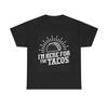 Men's and Women's T-shirts Im Here For The Tacos