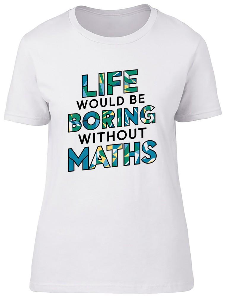 

Life would be Boring without Maths Womens T-Shirt Numbers Day Ladies Gift Tee L