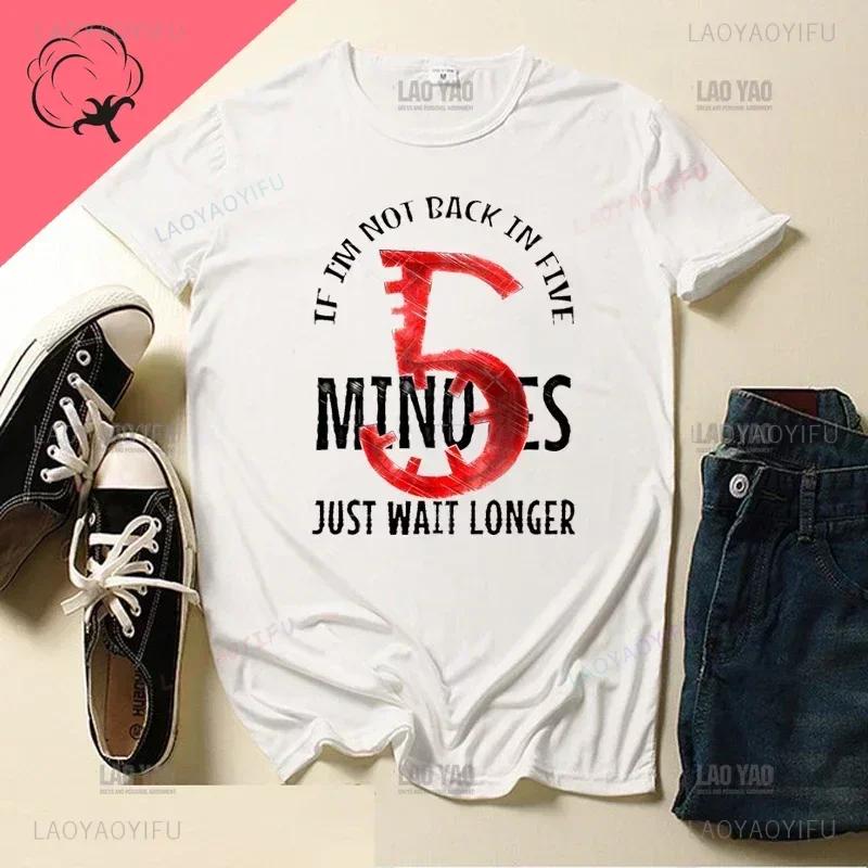 If I'm Not Back In Five Minutes Just Wait Longer Men T-shirt Fashion Unisex Streetwear Funny Quote Tops Ropa Hombre Masculinas